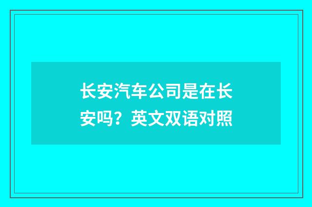 长安汽车公司是在长安吗？英文双语对照