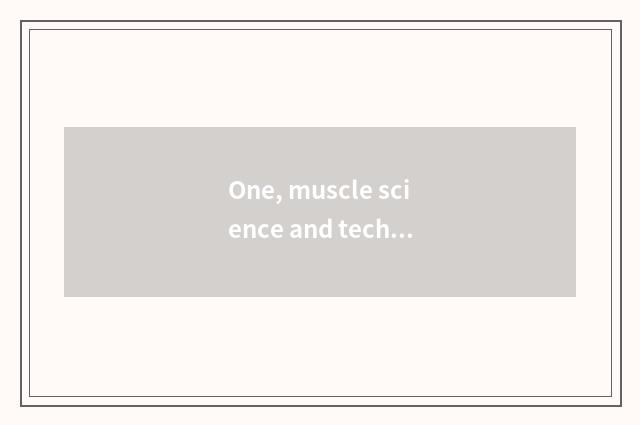 One, muscle science and technology how?