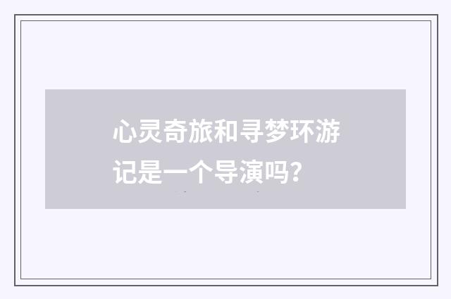 心灵奇旅和寻梦环游记是一个导演吗？