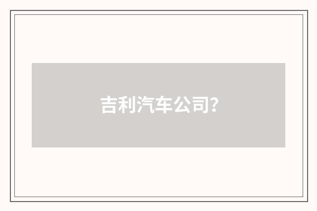 吉利汽车公司?