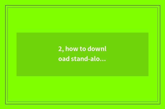 2, how to download stand-alone game?