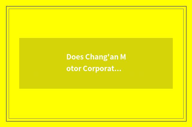 Does Chang'an Motor Corporation have a holiday system?