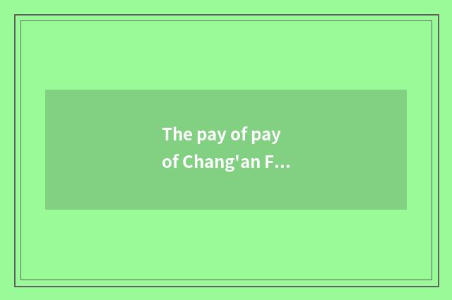 The pay of pay of Chang'an Ford Motor Corporation of Chongqing how?