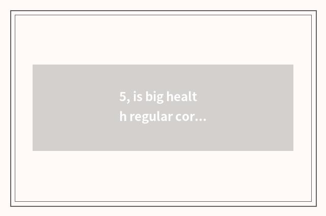 5, is big health regular corporation?