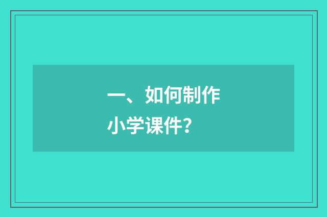 一、如何制作小学课件？