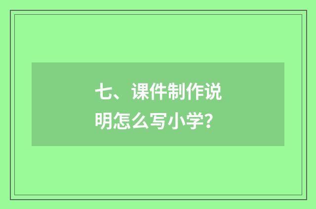 七、课件制作说明怎么写小学？