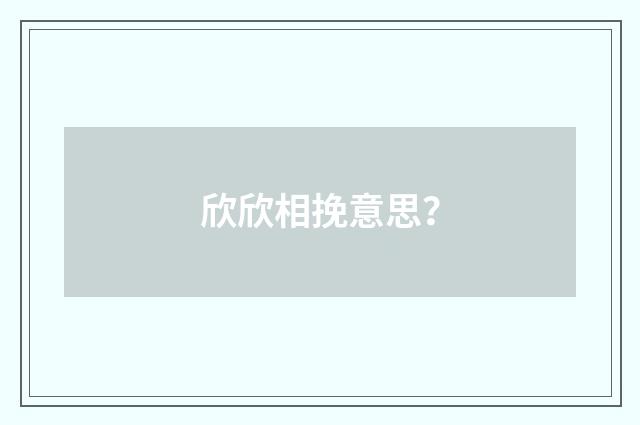 欣欣相挽意思?