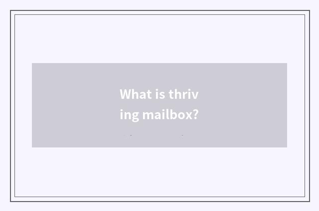 What is thriving mailbox?