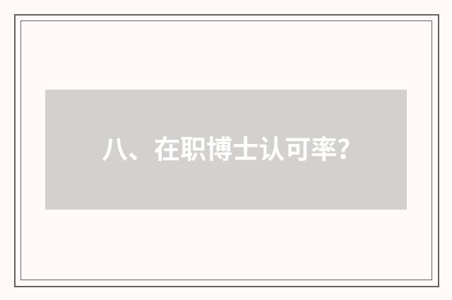 八、在职博士认可率?