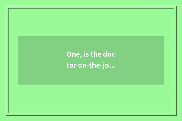 One, is the doctor on-the-job with not on-the-job distinction?