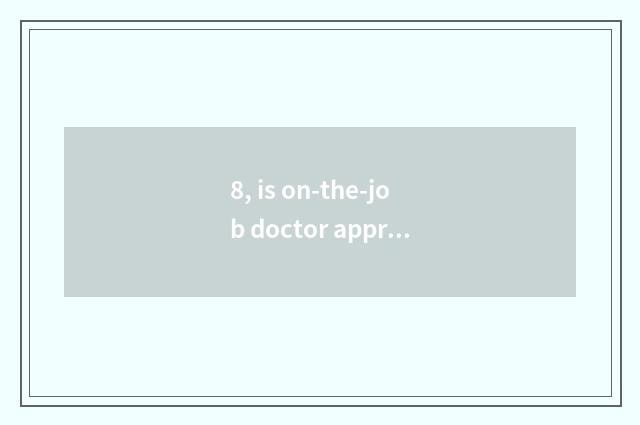8, is on-the-job doctor approbated rate?