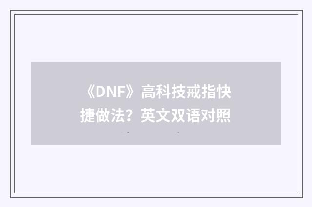 《DNF》高科技戒指快捷做法？英文双语对照
