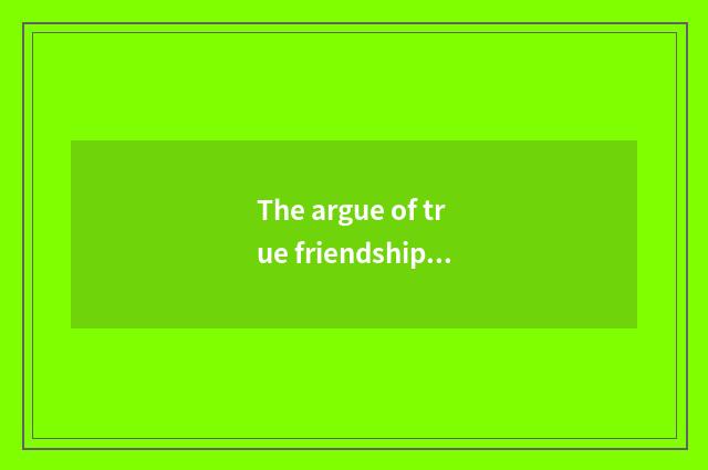 The argue of true friendship and commercial interest