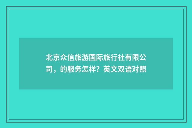 北京众信旅游国际旅行社有限公司，的服务怎样？英文双语对照