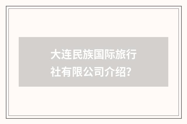大连民族国际旅行社有限公司介绍？