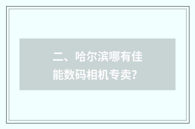 二、哈尔滨哪有佳能数码相机专卖？