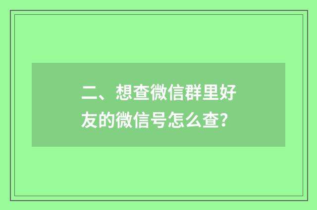二、想查微信群里好友的微信号怎么查？