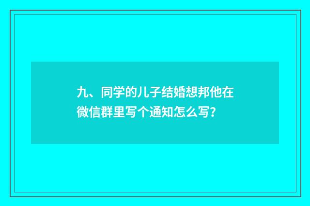 九、同学的儿子结婚想邦他在微信群里写个通知怎么写?