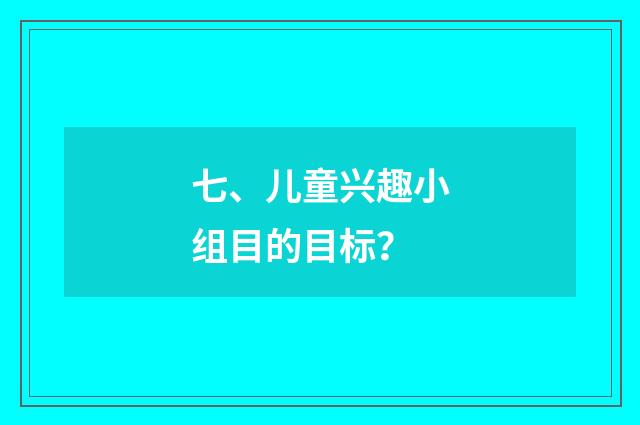 七、儿童兴趣小组目的目标？