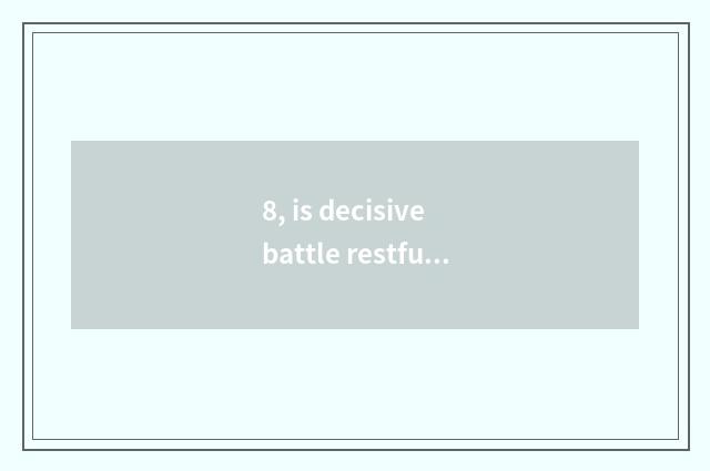 8, is decisive battle restful does Beijing jump jump actor of sound of little si
