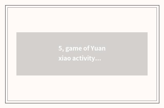 5, game of Yuanxiao activity interest?