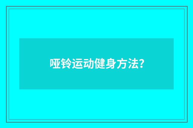 哑铃运动健身方法？