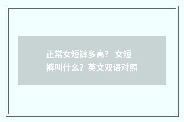 正常女短裤多高？ 女短裤叫什么？英文双语对照