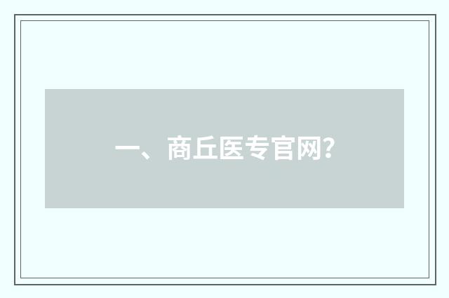 一、商丘医专官网？