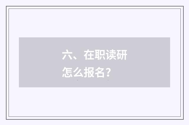 六、在职读研怎么报名？