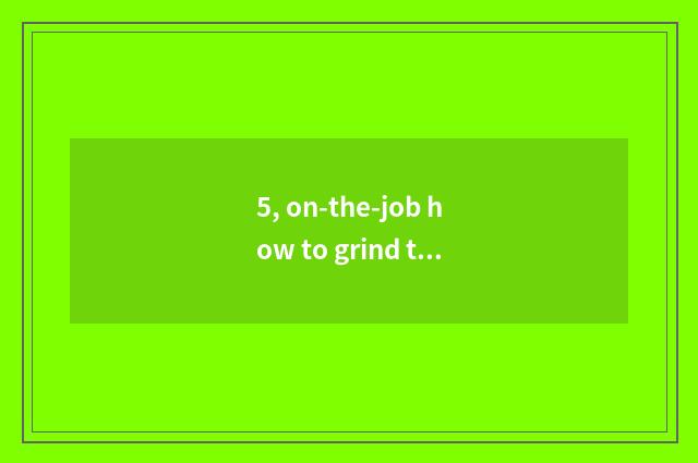 5, on-the-job how to grind to choose an adviser?