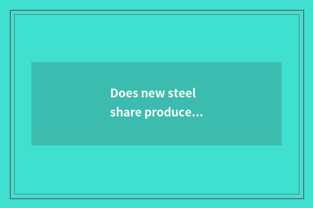 Does new steel share produce car steel?