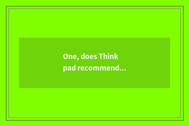 One, does Thinkpad recommend type?