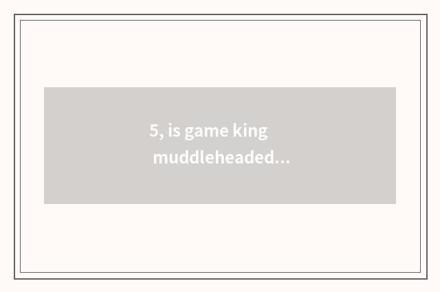 5, is game king muddleheaded in force city piece does group of the strongest car