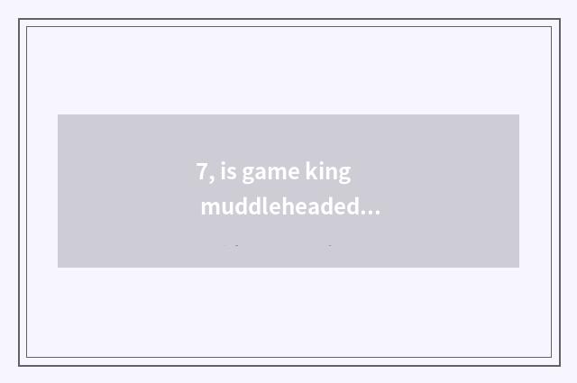 7, is game king muddleheaded in force city piece animal of false face demon how 