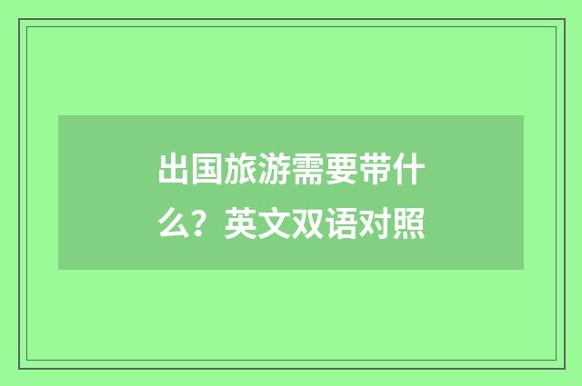 出国旅游需要带什么？英文双语对照
