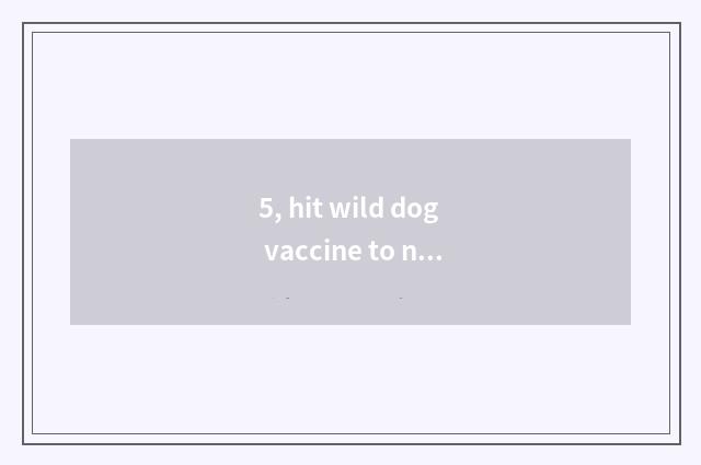 5, hit wild dog vaccine to need avoid certain food?