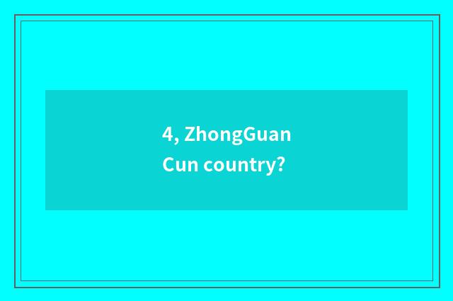 4, ZhongGuanCun country?