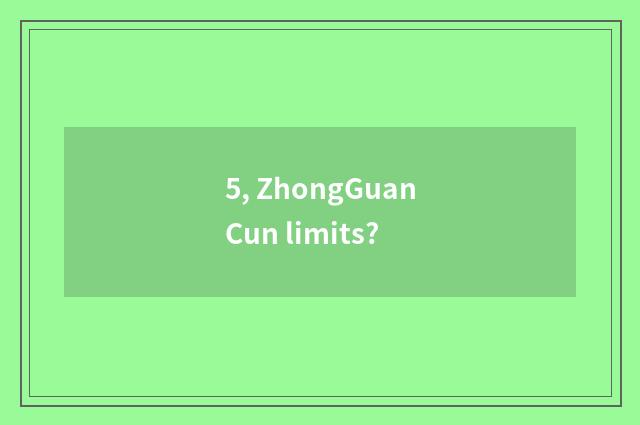 5, ZhongGuanCun limits?