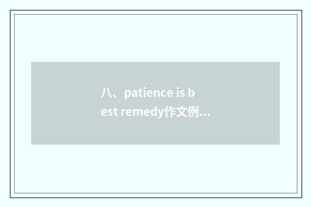 八、patience is best remedy作文例文？