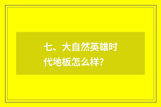 七、大自然英雄时代地板怎么样？