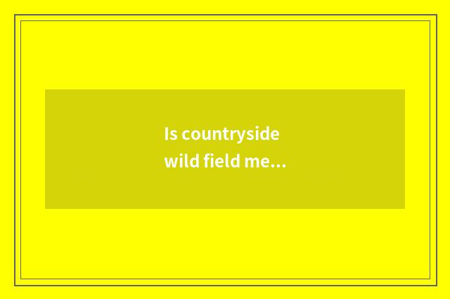 Is countryside wild field meaning?