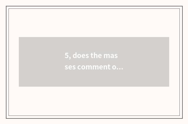 5, does the masses comment on cate good commment 150 words?