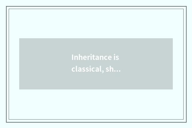 Inheritance is classical, show diversity