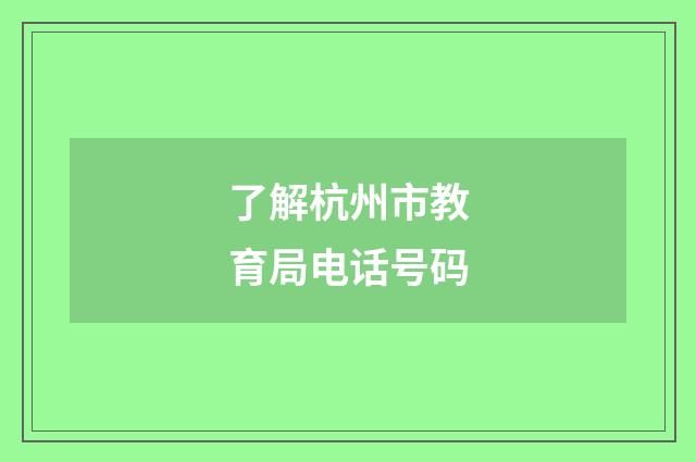 了解杭州市教育局电话号码
