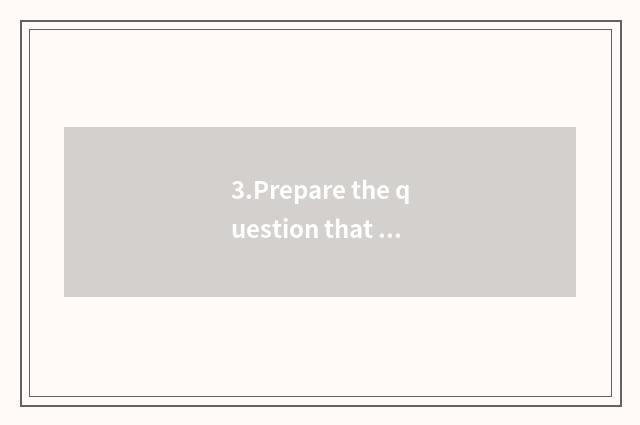 3.Prepare the question that should ask ahead of schedule