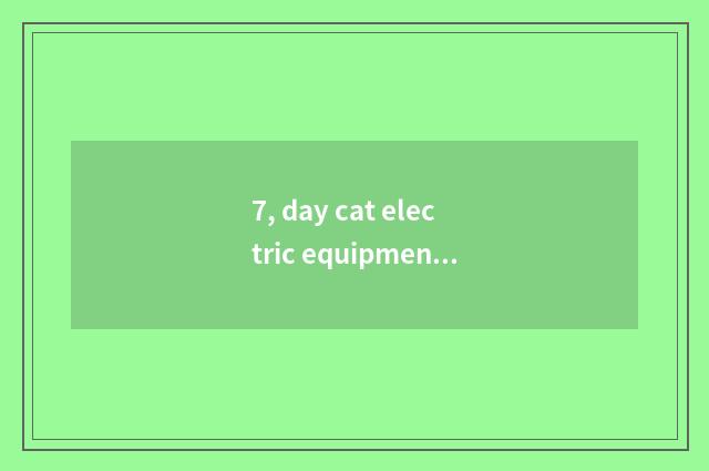 7, day cat electric equipment with old change new technological process?