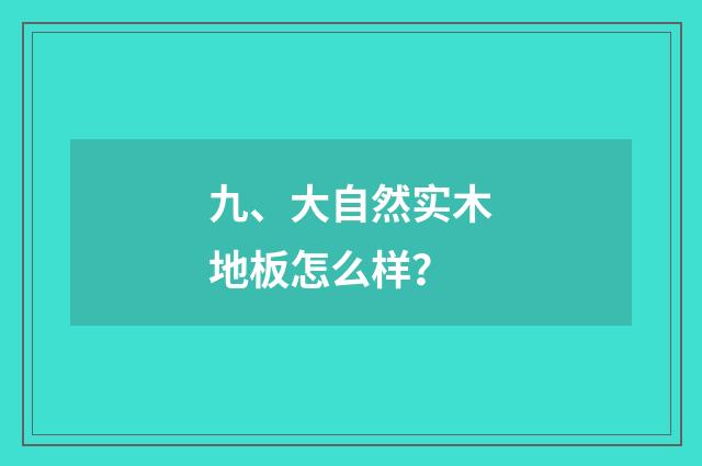 九、大自然实木地板怎么样？