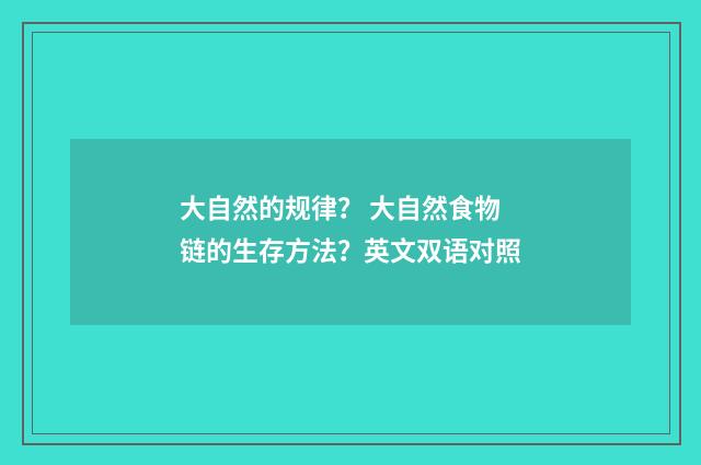 大自然的规律？ 大自然食物链的生存方法？英文双语对照