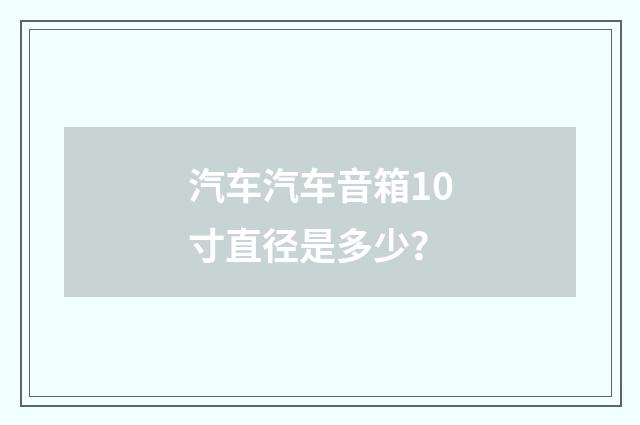 汽车汽车音箱10寸直径是多少？