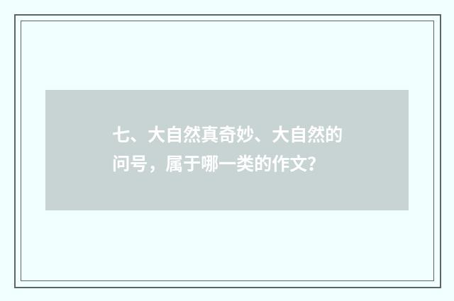 七、大自然真奇妙、大自然的问号，属于哪一类的作文？